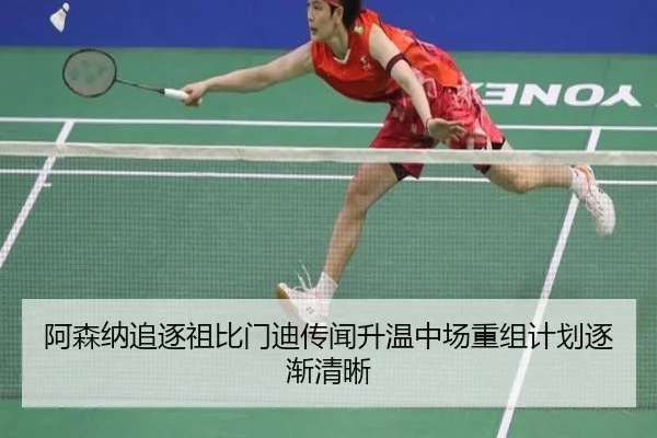 阿森纳追逐祖比门迪传闻升温中场重组计划逐渐清晰